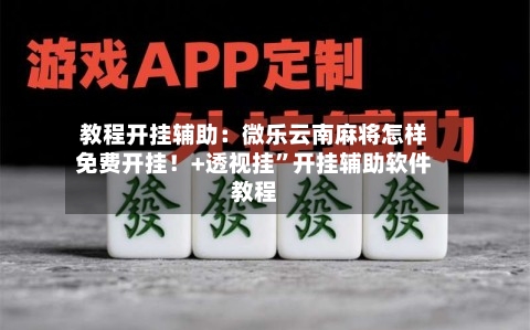 教程开挂辅助：微乐云南麻将怎样免费开挂！+透视挂	”开挂辅助软件教程-第1张图片