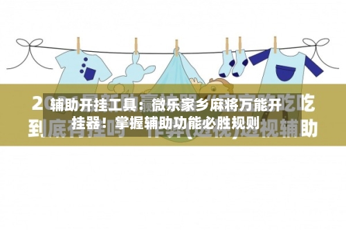 辅助开挂工具：微乐家乡麻将万能开挂器！掌握辅助功能必胜规则-第3张图片
