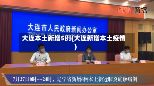 大连本土新增5例(大连新增本土疫情)-第1张图片