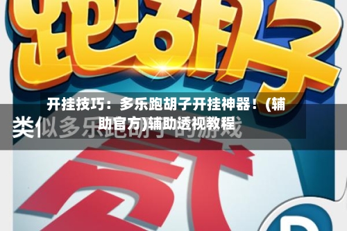 开挂技巧：多乐跑胡子开挂神器！(辅助官方)辅助透视教程-第2张图片