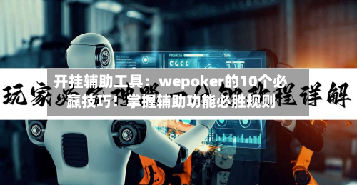 开挂辅助工具：wepoker的10个必赢技巧！掌握辅助功能必胜规则-第1张图片