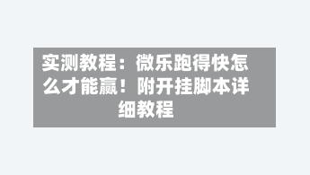 实测教程:微乐跑得快怎么才能赢!附开挂脚本详细教程-第1张图片
