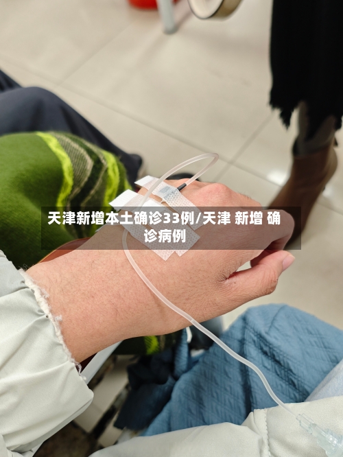 天津新增本土确诊33例/天津 新增 确诊病例-第3张图片