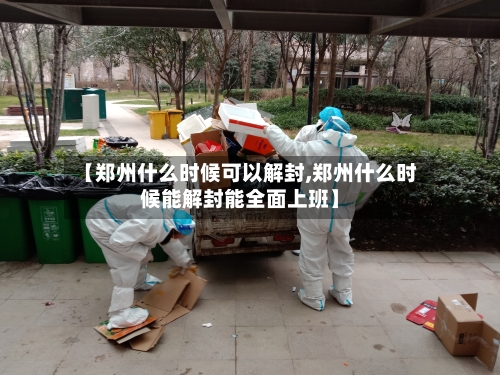 【郑州什么时候可以解封,郑州什么时候能解封能全面上班】-第2张图片