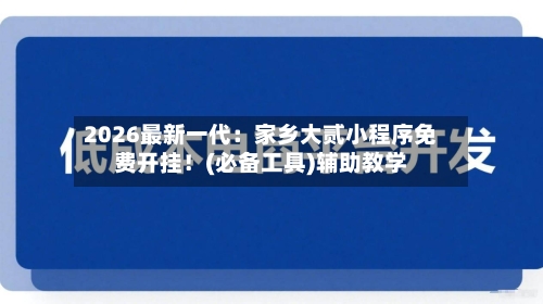 2026最新一代：家乡大贰小程序免费开挂！(必备工具)辅助教学-第2张图片