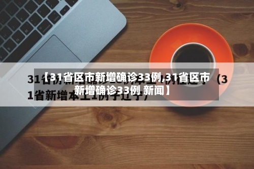 【31省区市新增确诊33例,31省区市新增确诊33例 新闻】-第1张图片