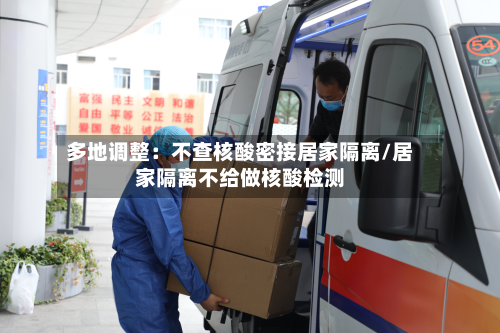 多地调整:不查核酸密接居家隔离/居家隔离不给做核酸检测-第2张图片